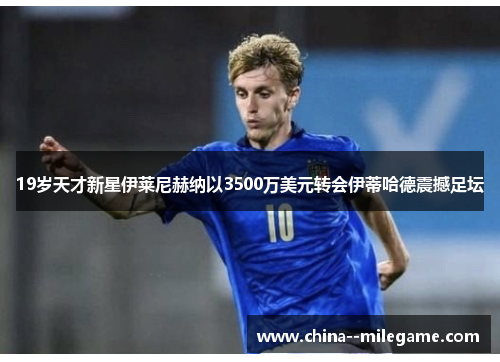 19岁天才新星伊莱尼赫纳以3500万美元转会伊蒂哈德震撼足坛