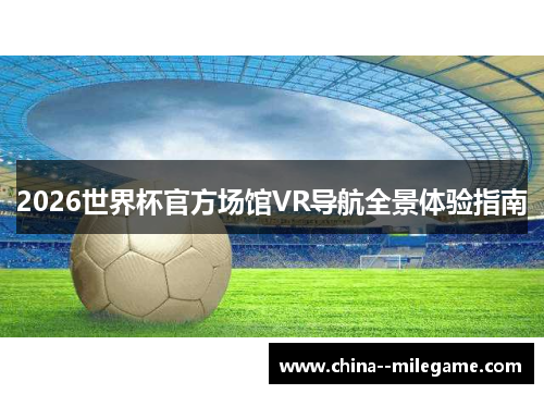 2026世界杯官方场馆VR导航全景体验指南