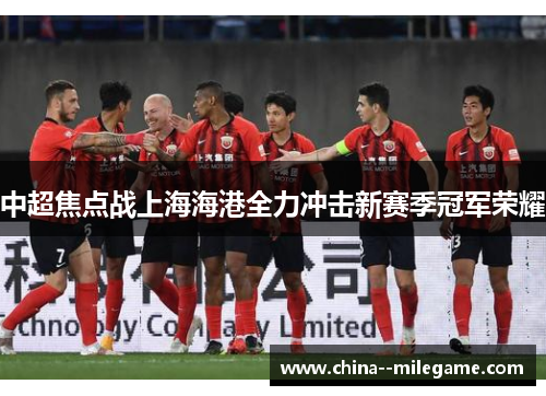 中超焦点战上海海港全力冲击新赛季冠军荣耀
